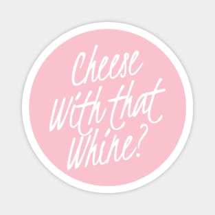 Cheese with that Whine? | Funny, Sarcastic saying | Sarcasm lover gift Magnet